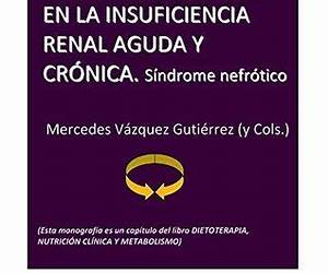 Soporte nutricional en la insuficiencia renal aguda y crónica. Síndrome Nefrótico (Este capítulo pertenece al libro Dietoterapia, nutrición clínica y metabolismo) (Spanish Edition)